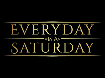 Every Day’s a&nbsp;Saturday!